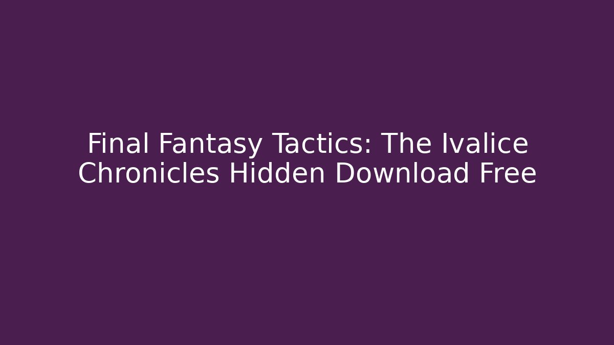 Final Fantasy Tactics: The Ivalice Chronicles Hidden Download Free