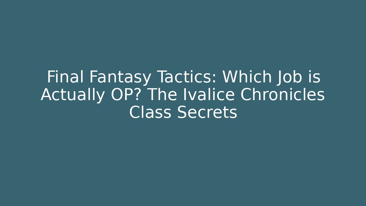 Final Fantasy Tactics: Which Job is Actually OP? The Ivalice Chronicles Class Secrets