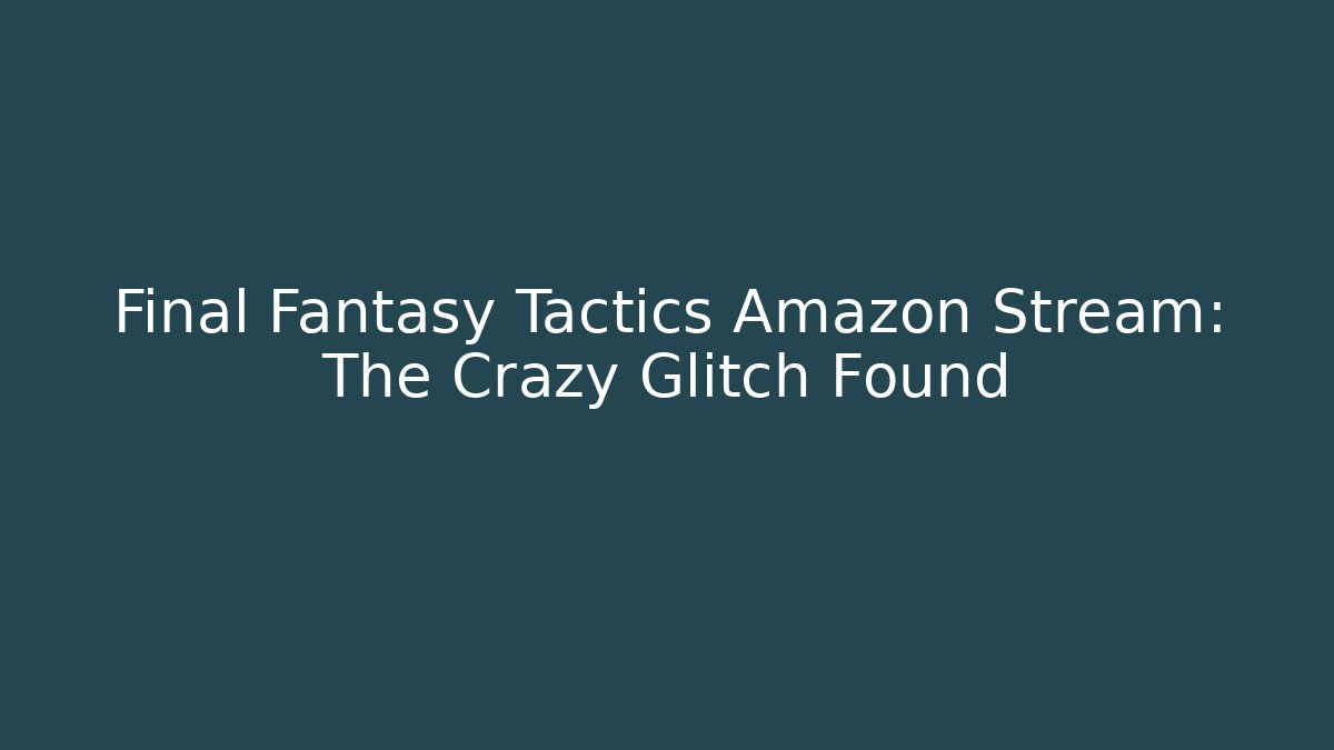 Final Fantasy Tactics Amazon Stream: The Crazy Glitch Found