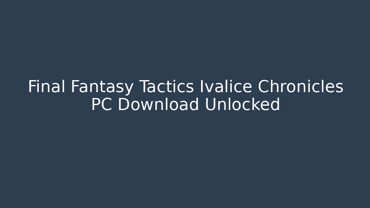 Final Fantasy Tactics Ivalice Chronicles PC Download Unlocked