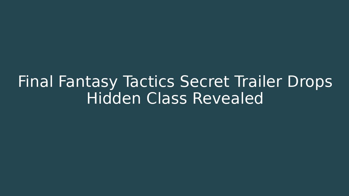 Final Fantasy Tactics Secret Trailer Drops Hidden Class Revealed