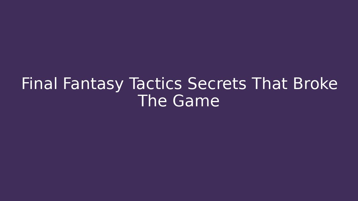 Final Fantasy Tactics Secrets That Broke The Game