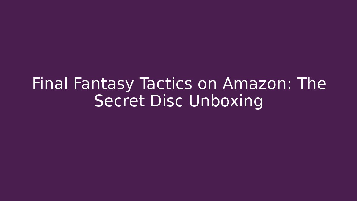 Final Fantasy Tactics on Amazon: The Secret Disc Unboxing
