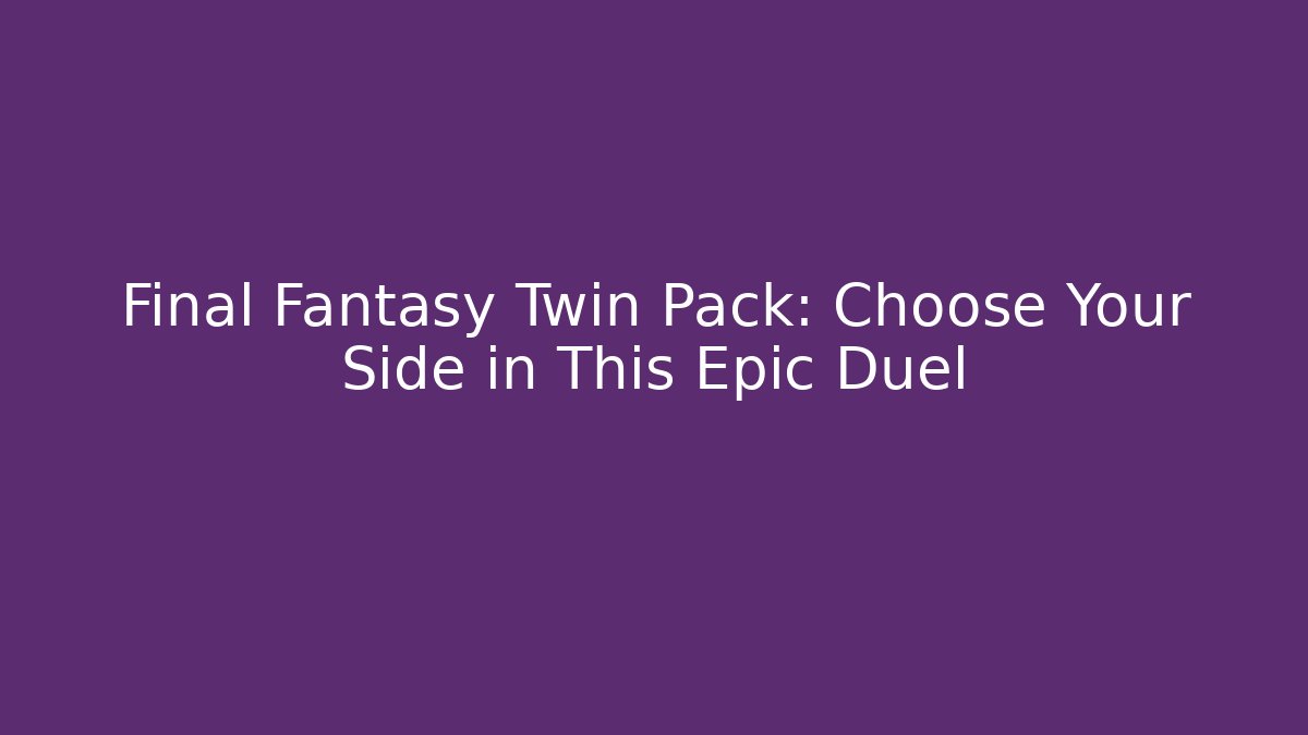 Final Fantasy Twin Pack: Choose Your Side in This Epic Duel