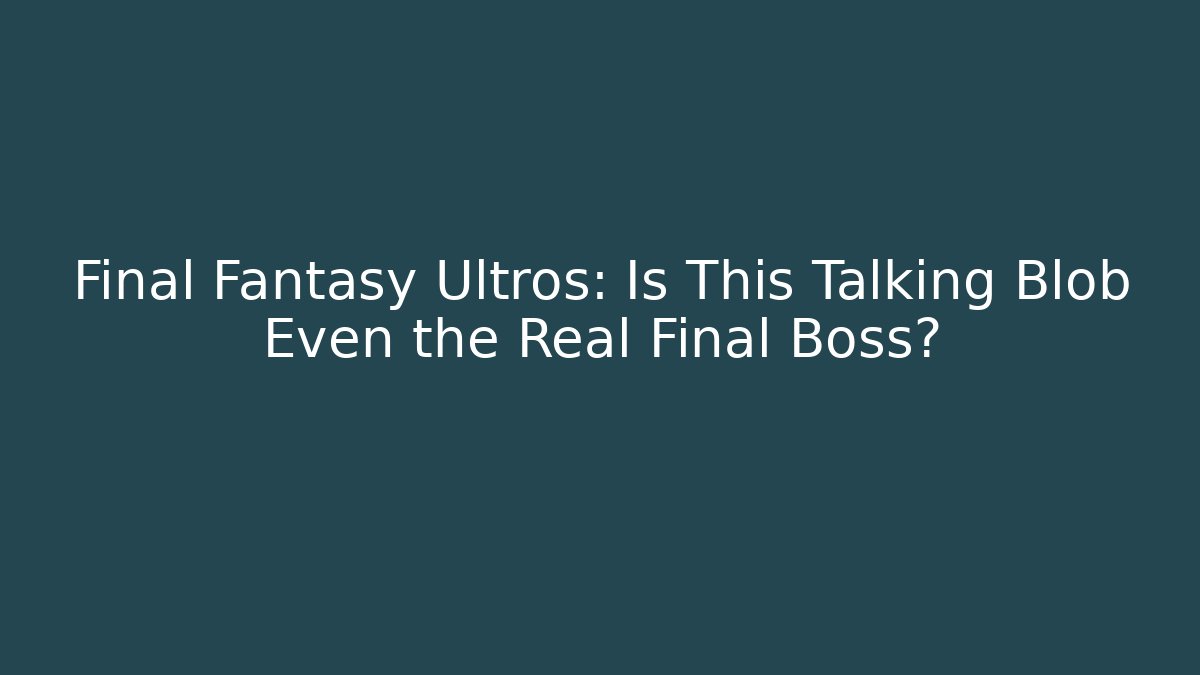Final Fantasy Ultros: Is This Talking Blob Even the Real Final Boss?