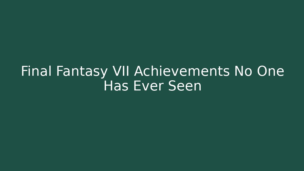 Final Fantasy VII Achievements No One Has Ever Seen
