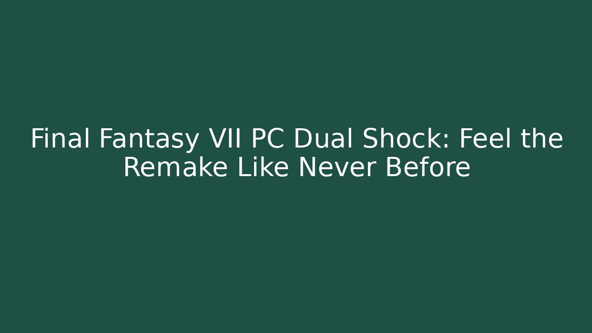 Final Fantasy VII PC Dual Shock: Feel the Remake Like Never Before