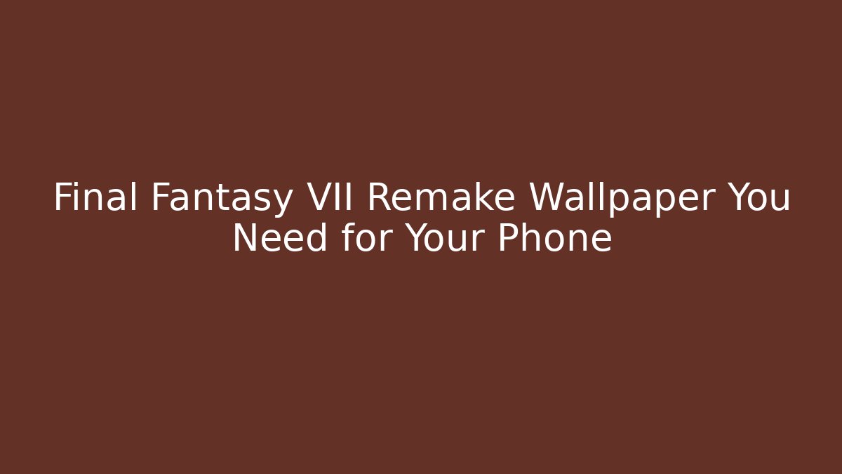 Final Fantasy VII Remake Wallpaper You Need for Your Phone