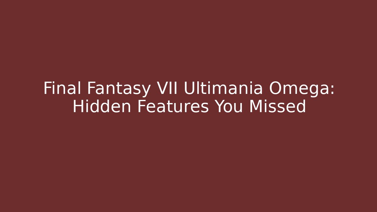 Final Fantasy VII Ultimania Omega: Hidden Features You Missed