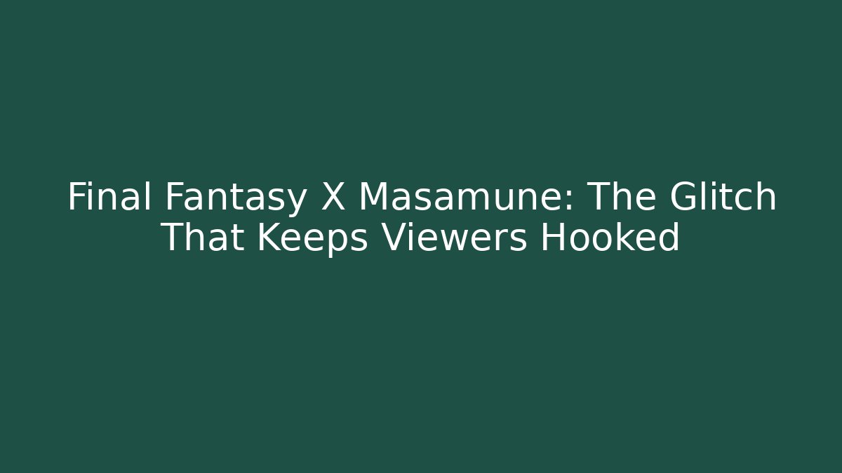 Final Fantasy X Masamune: The Glitch That Keeps Viewers Hooked