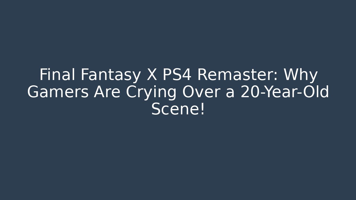 Final Fantasy X PS4 Remaster: Why Gamers Are Crying Over a 20-Year-Old Scene!