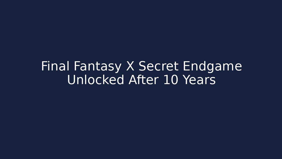 Final Fantasy X Secret Endgame Unlocked After 10 Years