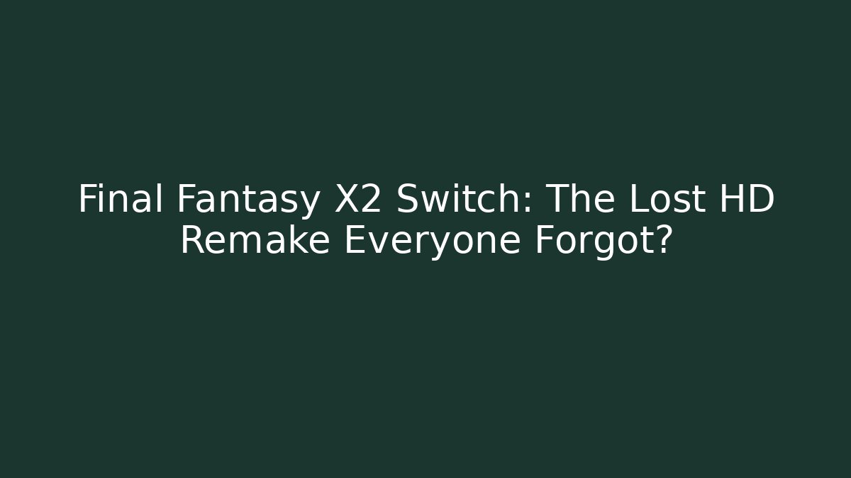 Final Fantasy X2 Switch: The Lost HD Remake Everyone Forgot? - Vintage E-Juice
