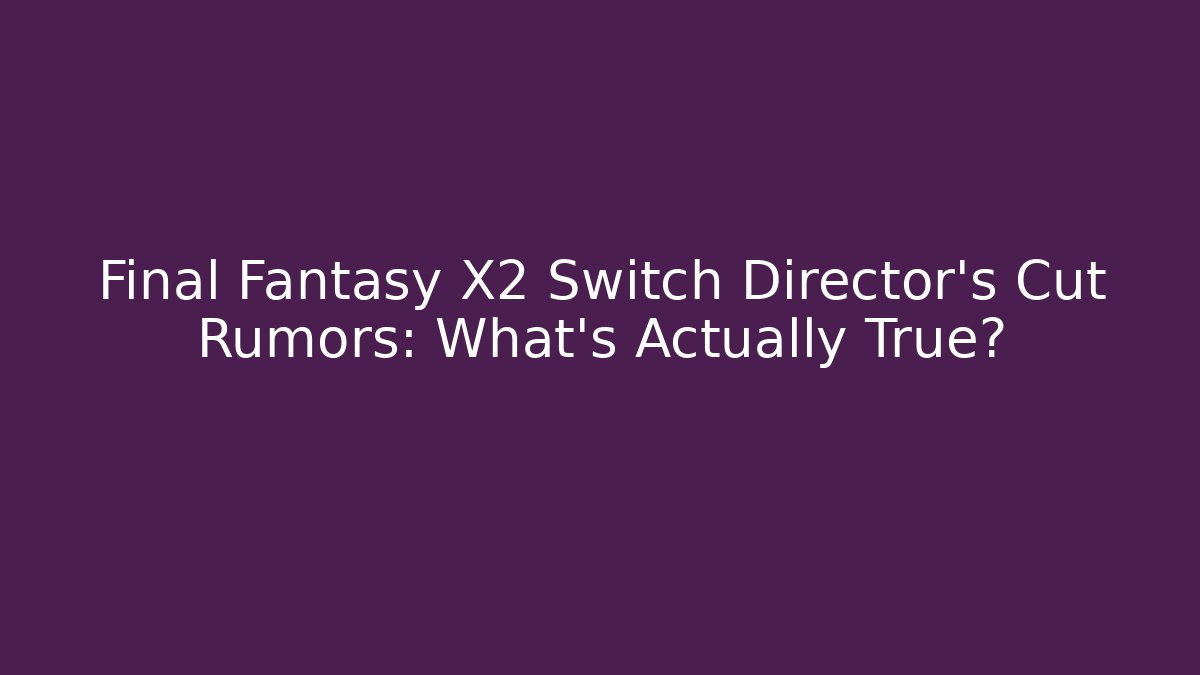 Final Fantasy X2 Switch Director's Cut Rumors: What's Actually True? - Vintage E-Juice