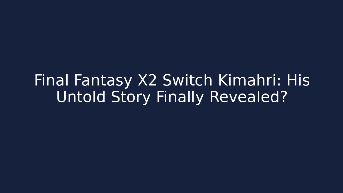 Final Fantasy X2 Switch Kimahri: His Untold Story Finally Revealed?