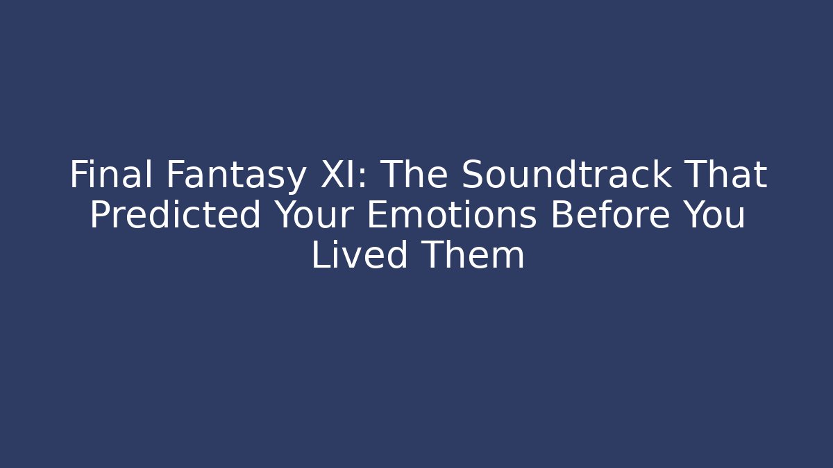 Final Fantasy XI: The Soundtrack That Predicted Your Emotions Before You Lived Them