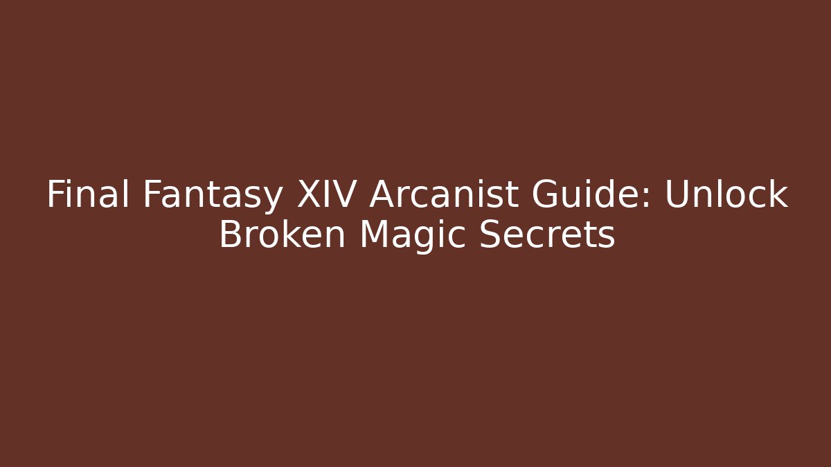 Final Fantasy XIV Arcanist Guide: Unlock Broken Magic Secrets - Vintage E-Juice