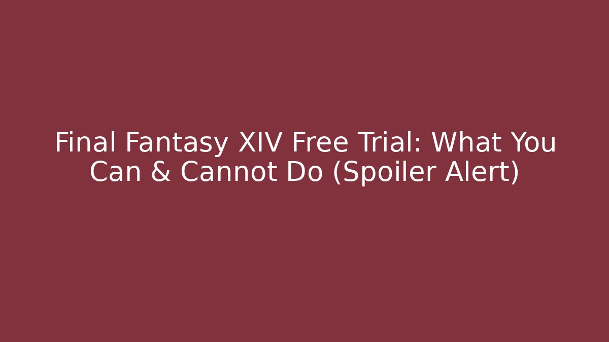 Final Fantasy XIV Free Trial: What You Can & Cannot Do (Spoiler Alert)
