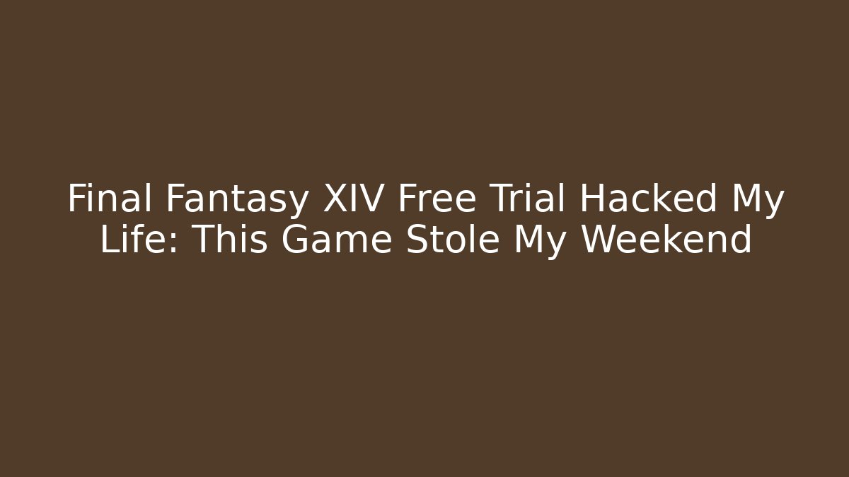 Final Fantasy XIV Free Trial Hacked My Life: This Game Stole My Weekend