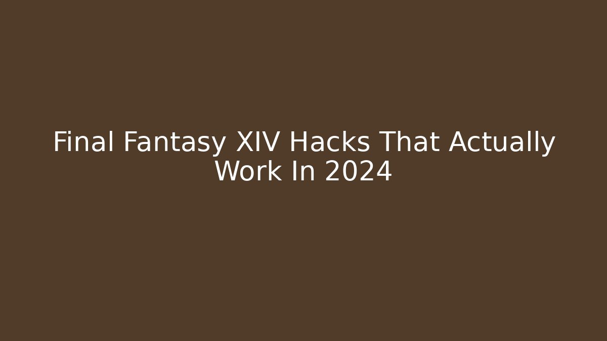Final Fantasy XIV Hacks That Actually Work In 2024