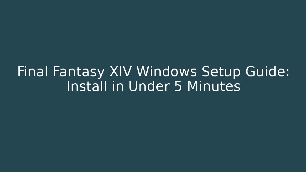 Final Fantasy XIV Windows Setup Guide: Install in Under 5 Minutes