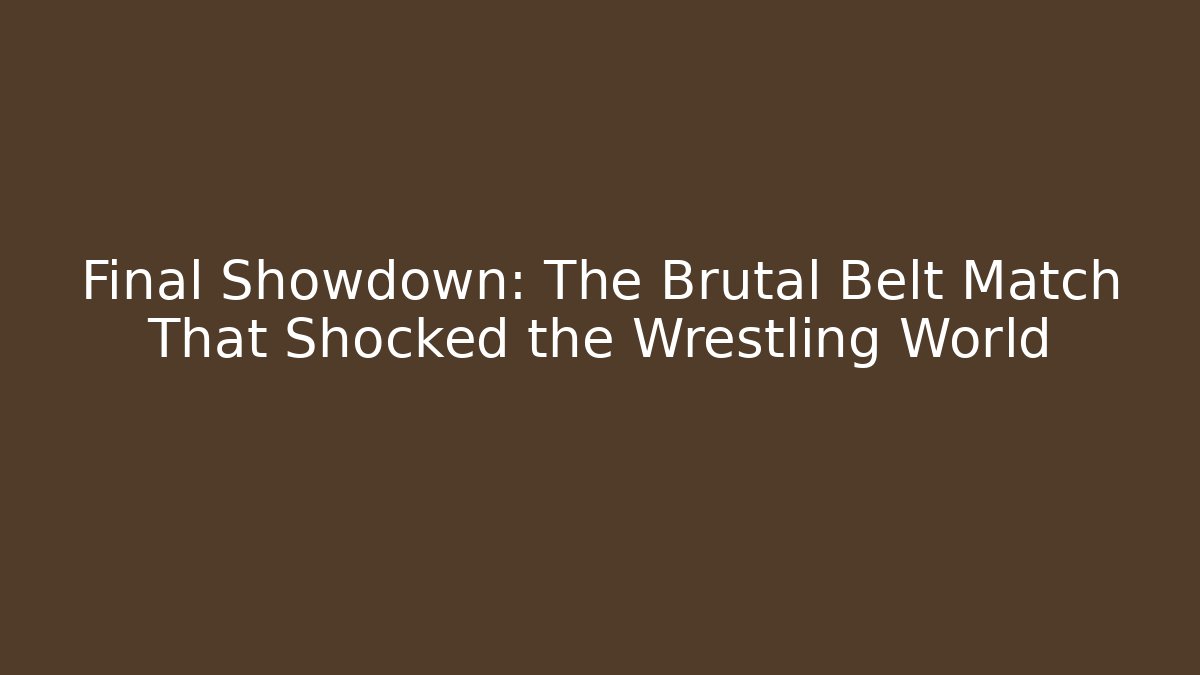 Final Showdown: The Brutal Belt Match That Shocked the Wrestling World