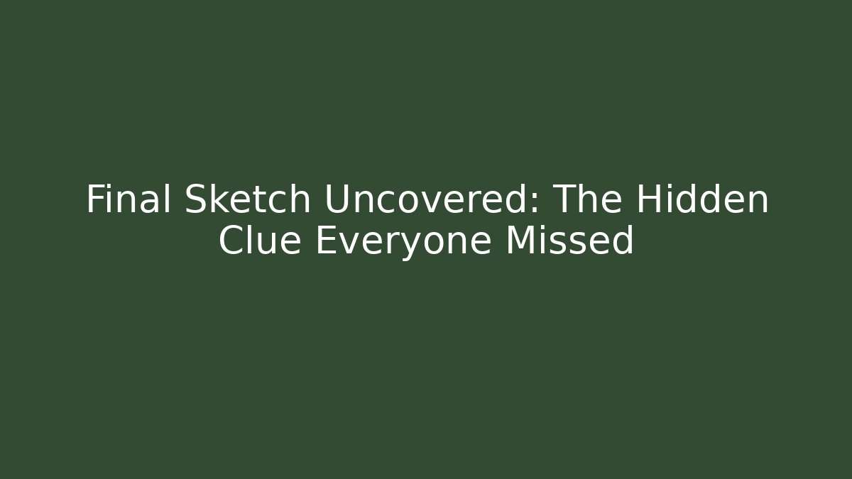 Final Sketch Uncovered: The Hidden Clue Everyone Missed