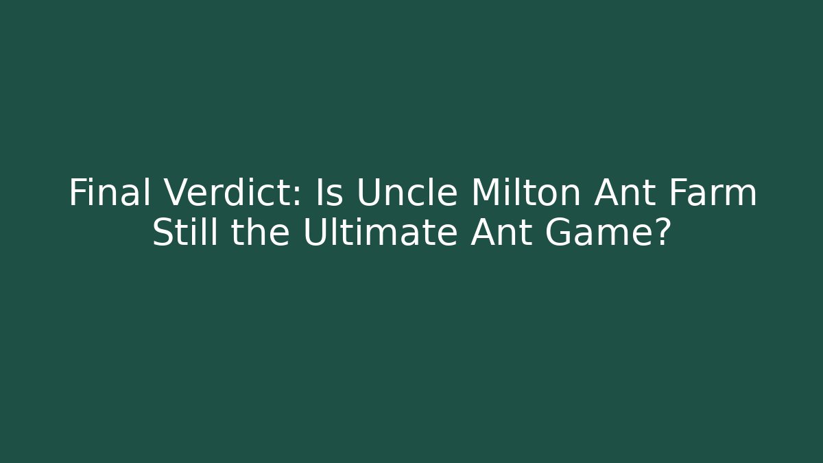 Final Verdict: Is Uncle Milton Ant Farm Still the Ultimate Ant Game?