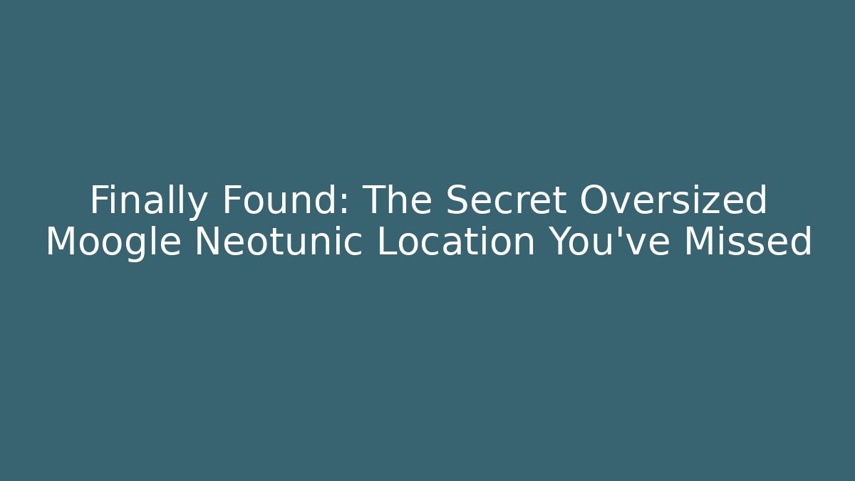 Finally Found: The Secret Oversized Moogle Neotunic Location You’ve Missed - Vintage E-Juice