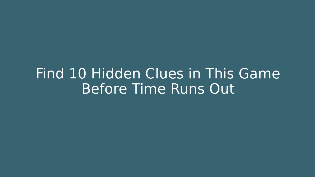 Find 10 Hidden Clues in This Game Before Time Runs Out