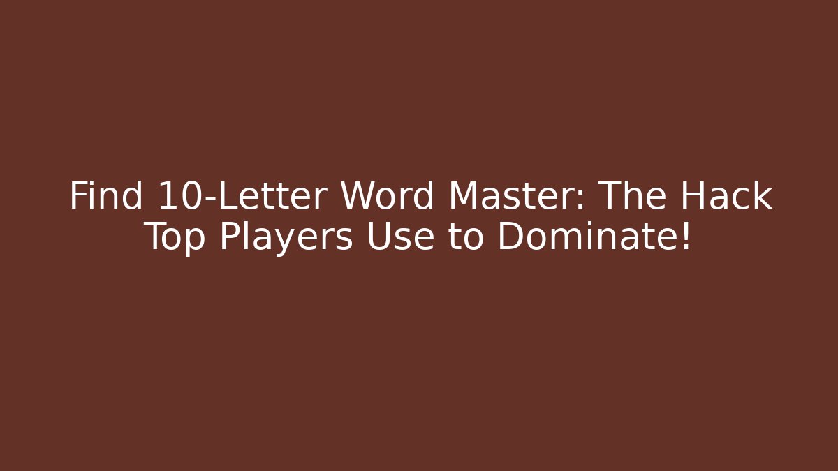 Find 10-Letter Word Master: The Hack Top Players Use to Dominate!