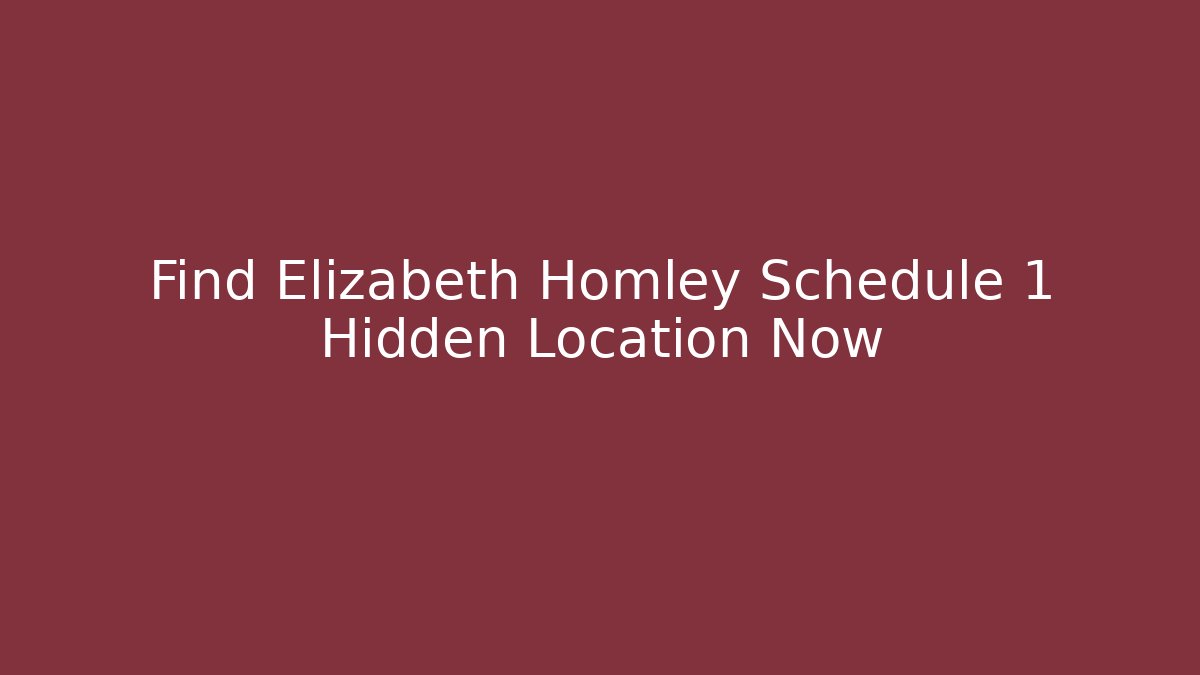 Find Elizabeth Homley Schedule 1 Hidden Location Now
