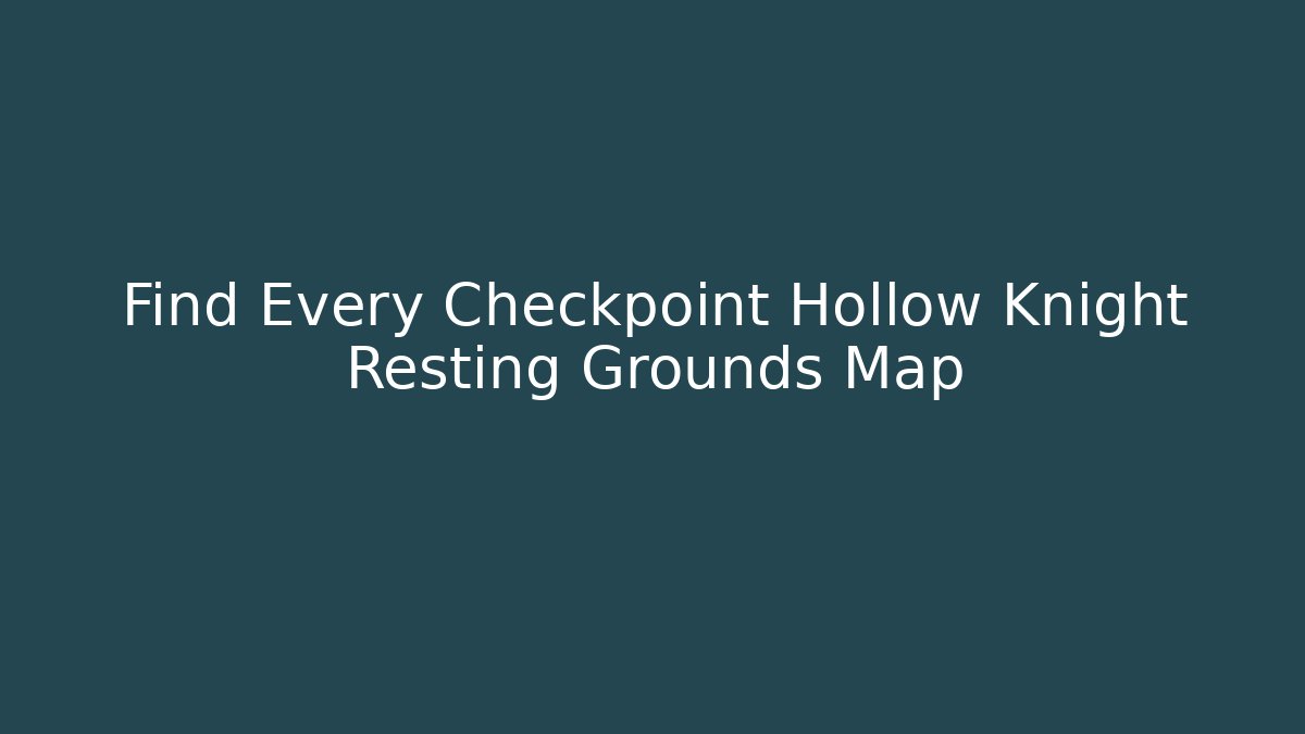 Find Every Checkpoint Hollow Knight Resting Grounds Map