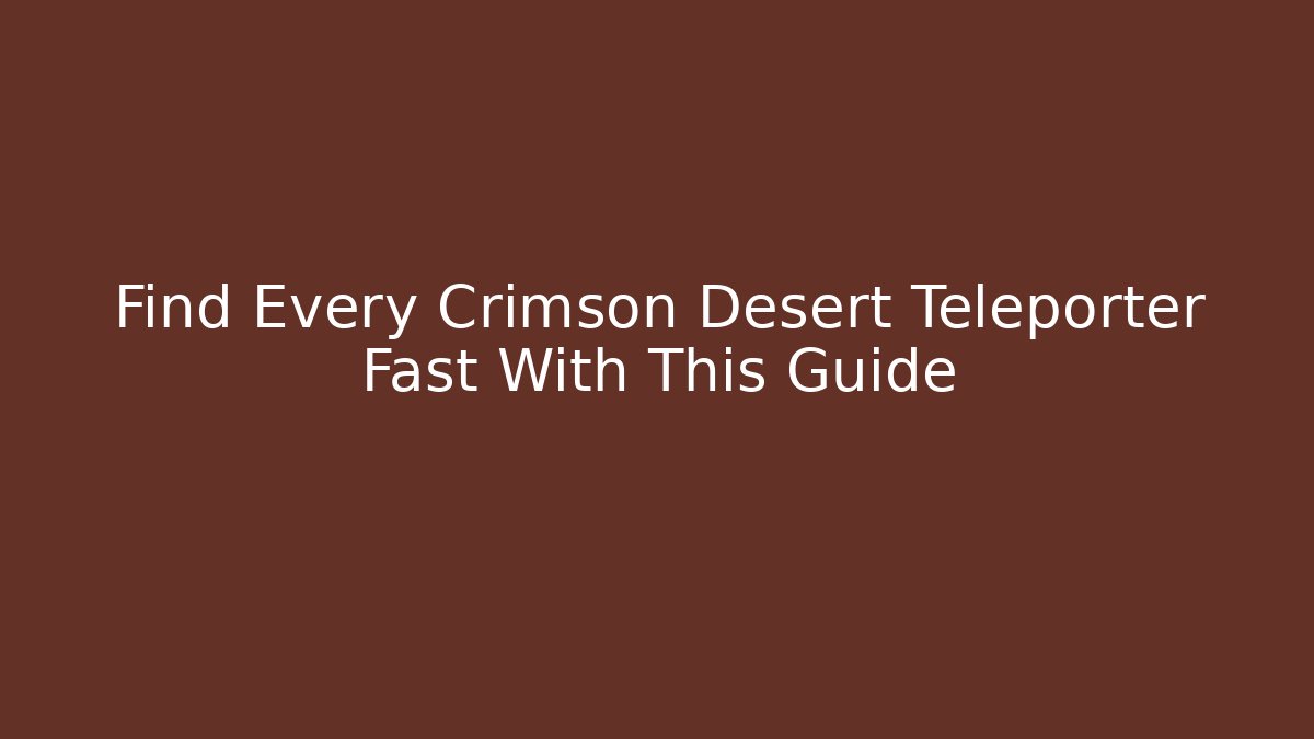 Find Every Crimson Desert Teleporter Fast With This Guide