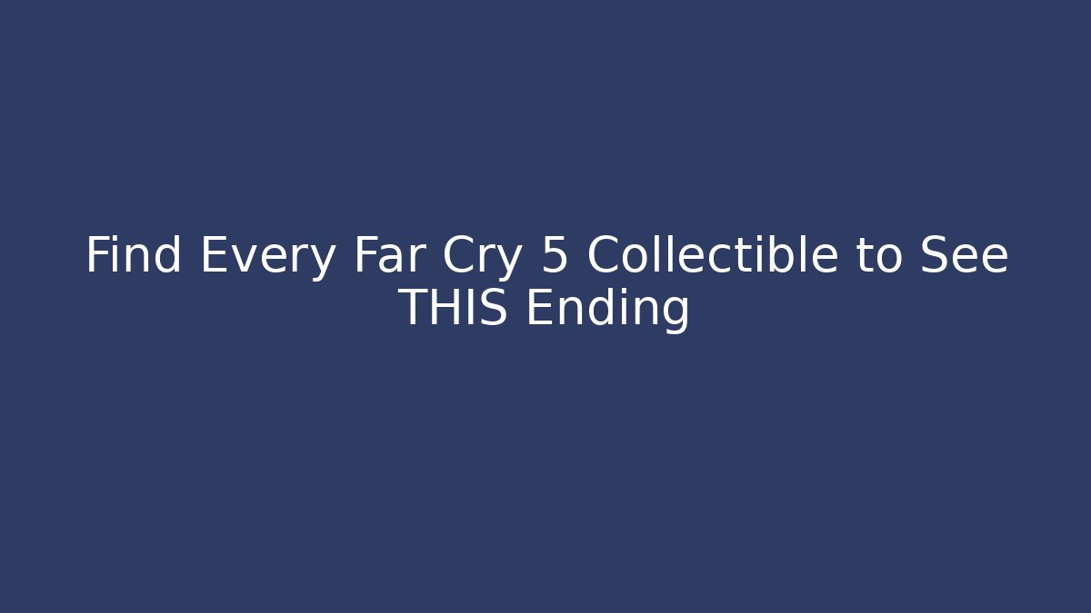 Find Every Far Cry 5 Collectible to See THIS Ending