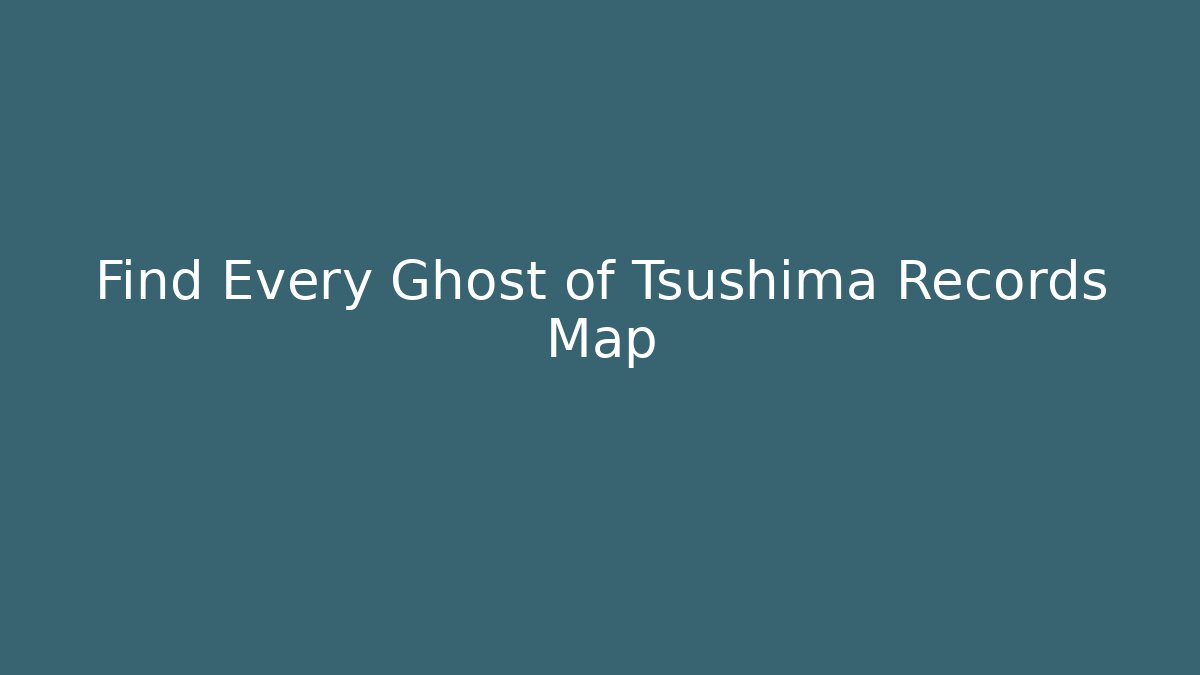 Find Every Ghost of Tsushima Records Map - Vintage E-Juice