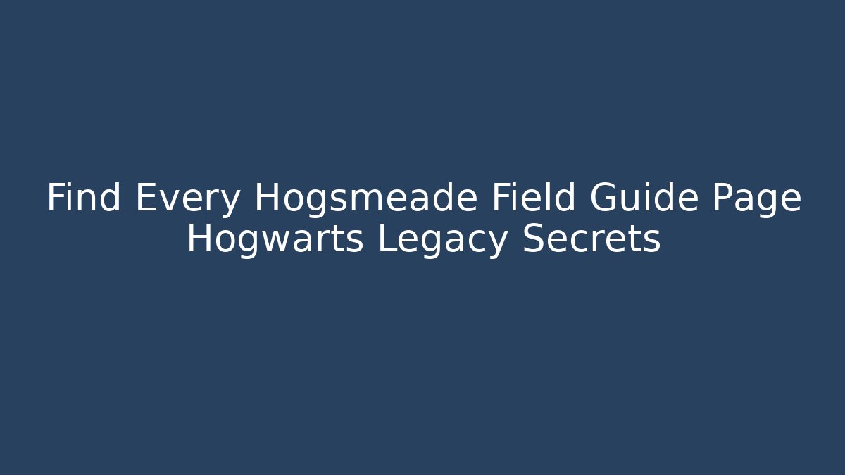 Find Every Hogsmeade Field Guide Page Hogwarts Legacy Secrets - Vintage E-Juice