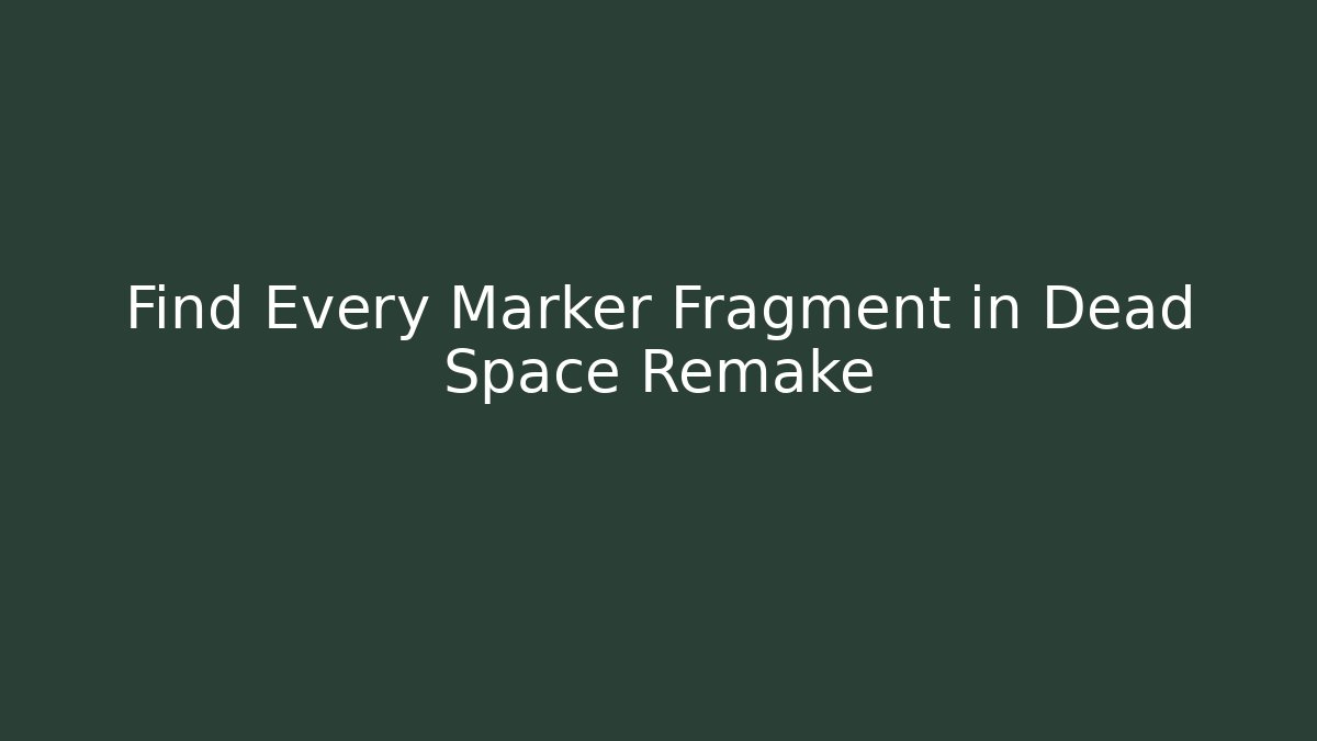 Find Every Marker Fragment in Dead Space Remake