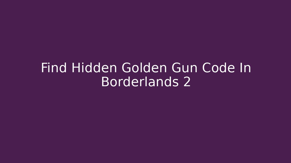 Find Hidden Golden Gun Code In Borderlands 2