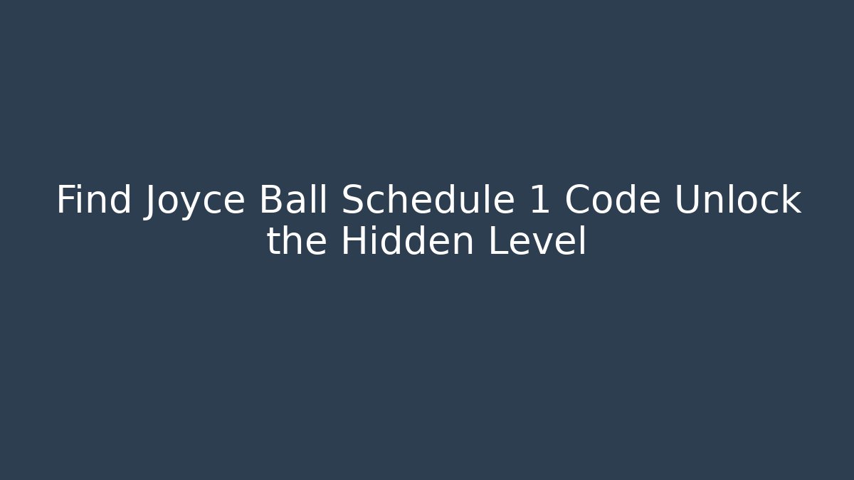 Find Joyce Ball Schedule 1 Code Unlock the Hidden Level