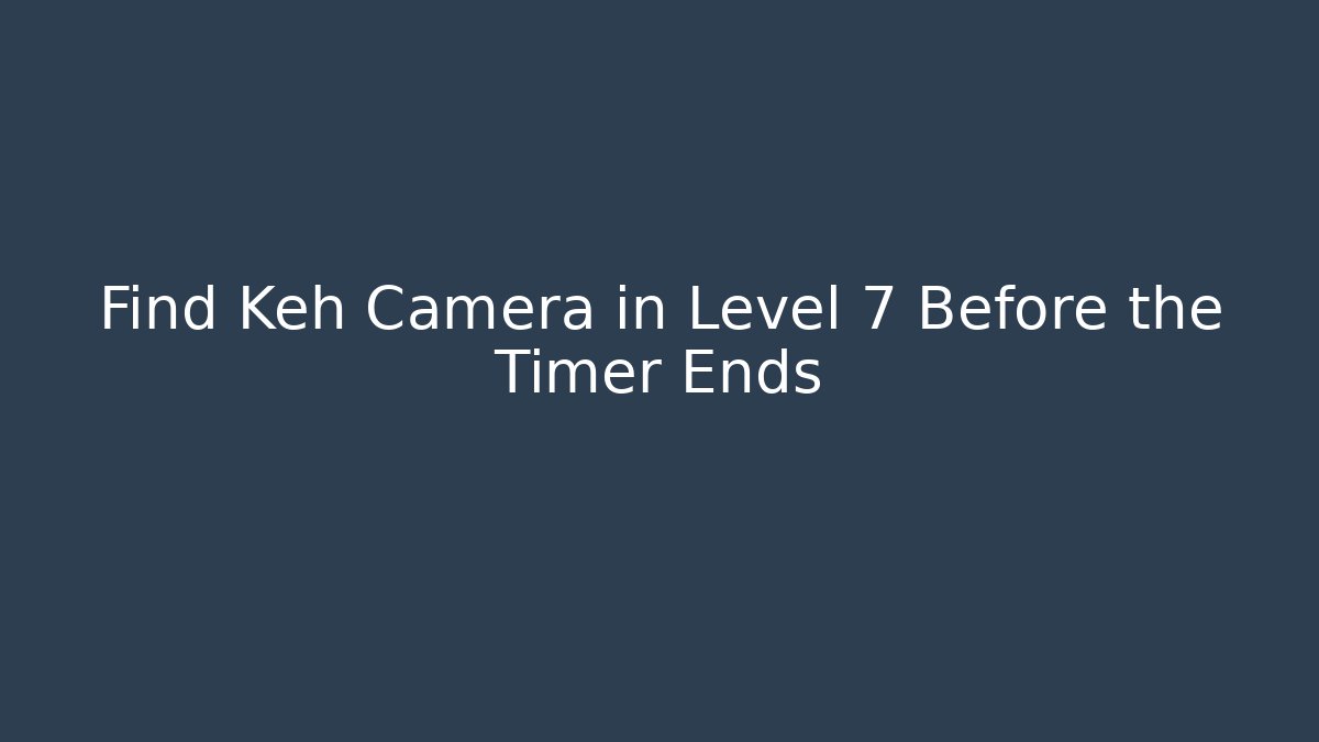 Find Keh Camera in Level 7 Before the Timer Ends - Vintage E-Juice