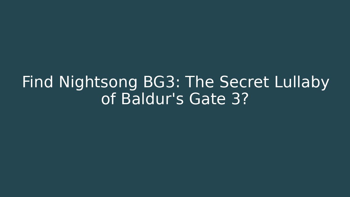 Find Nightsong BG3: The Secret Lullaby of Baldur's Gate 3?