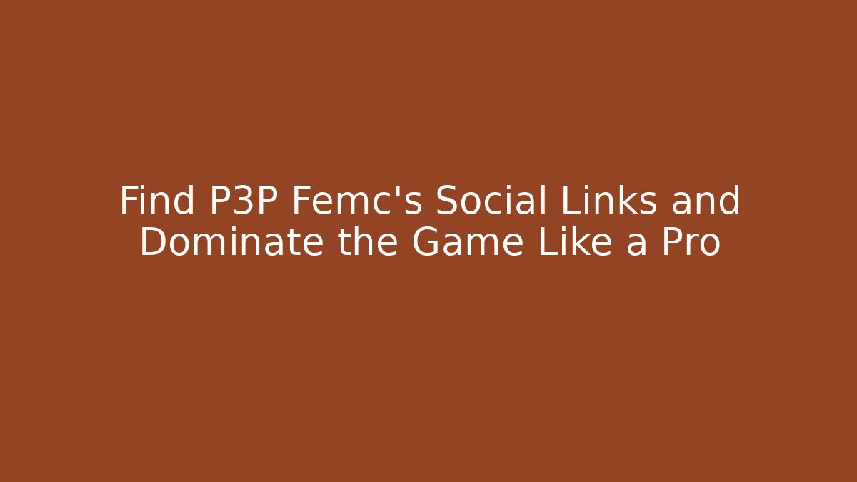 Find P3P Femc's Social Links and Dominate the Game Like a Pro - Vintage E-Juice