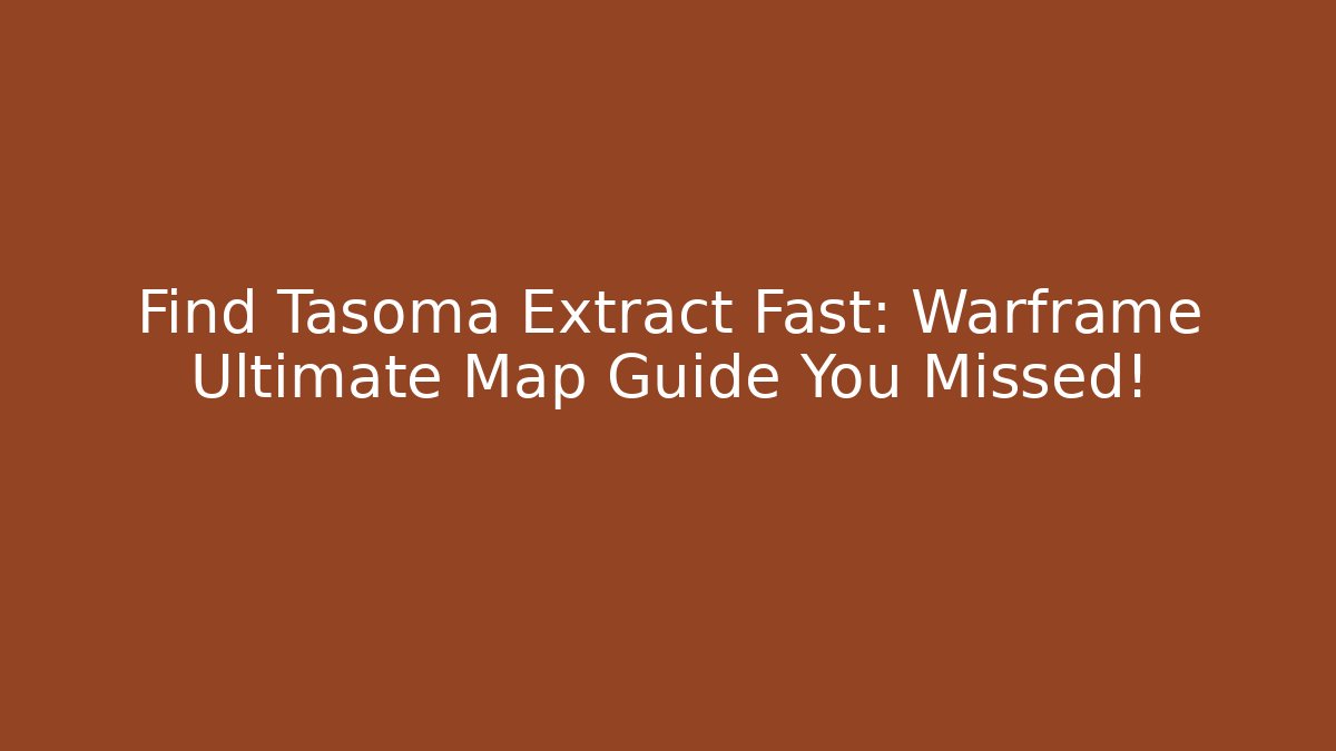 Find Tasoma Extract Fast: Warframe Ultimate Map Guide You Missed!