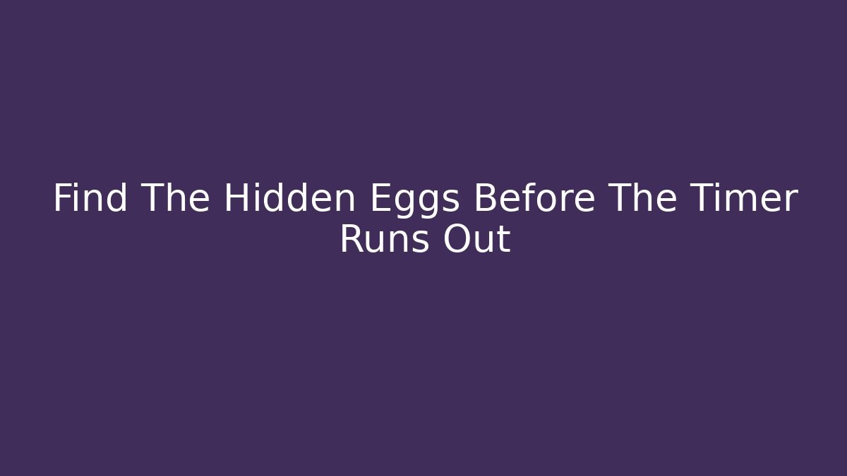 Find The Hidden Eggs Before The Timer Runs Out