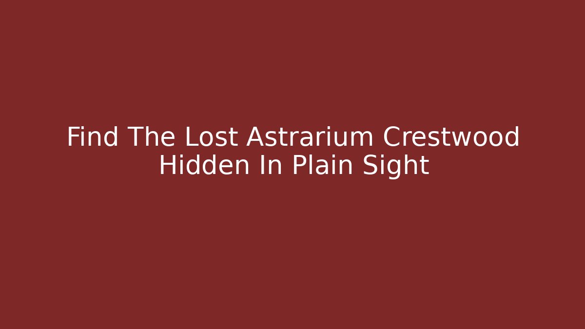 Find The Lost Astrarium Crestwood Hidden In Plain Sight