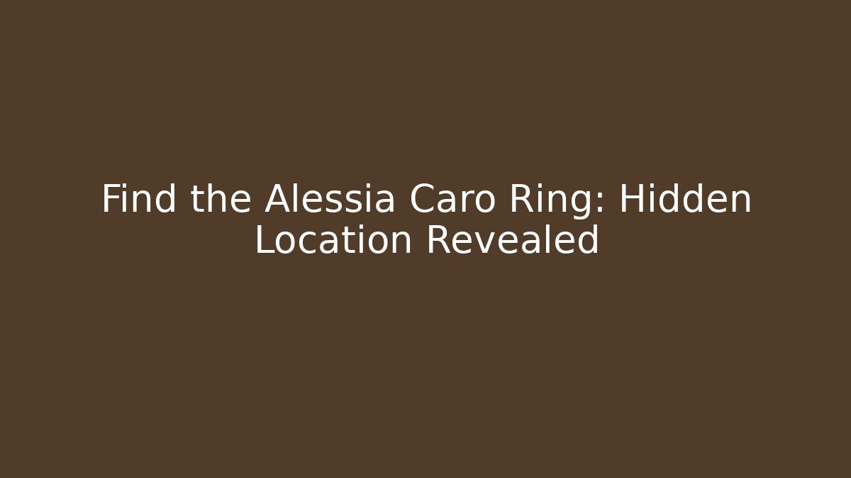 Find the Alessia Caro Ring: Hidden Location Revealed