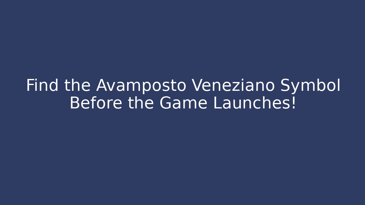 Find the Avamposto Veneziano Symbol Before the Game Launches! - Vintage E-Juice