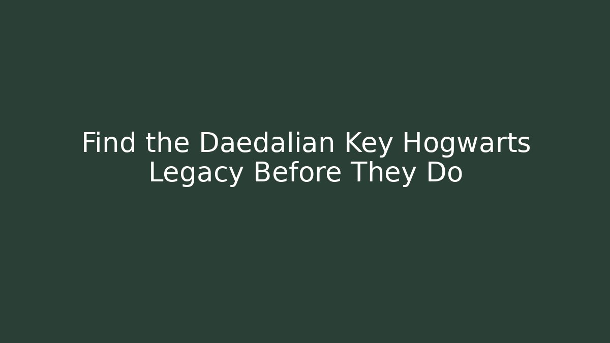 Find the Daedalian Key Hogwarts Legacy Before They Do