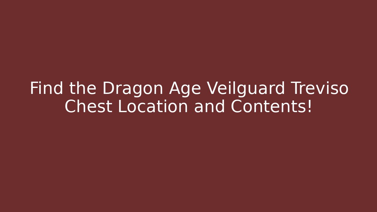 Find the Dragon Age Veilguard Treviso Chest Location and Contents!